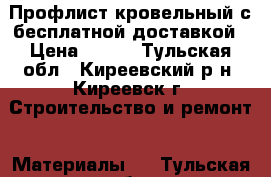 Профлист кровельный с бесплатной доставкой › Цена ­ 590 - Тульская обл., Киреевский р-н, Киреевск г. Строительство и ремонт » Материалы   . Тульская обл.